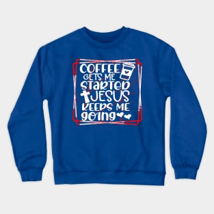 Coffee Gets me Started Jesus Keeps me Going Crewneck Sweatshirt